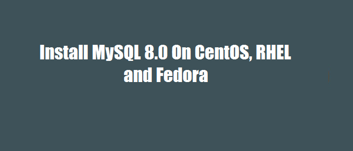 how-to-install-mysql-8-0-on-centos-rhel-and-fedora-looklinux